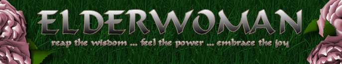 ELDERWOMAN: reap the wisdom, feel the power, embrace the joy
